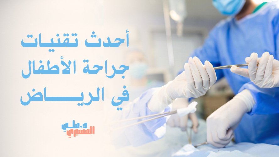 اكتشف أحدث تقنيات جراحة الأطفال في الرياض – رعاية متطورة لأطفالك