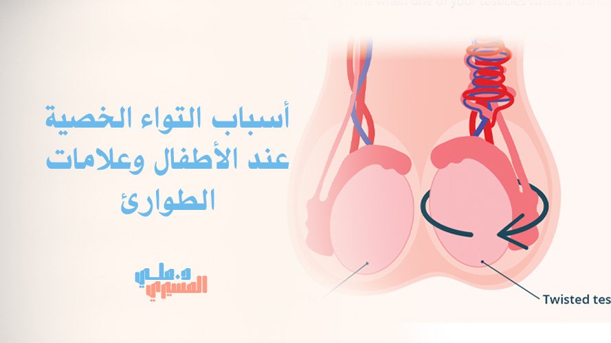 أسباب التواء الخصية عند الأطفال وعلامات الطوارئ | لا تؤجل الاستشارة