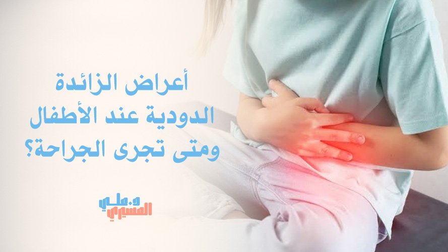 أعراض الزائدة الدودية عند الأطفال ومتى تجرى الجراحة؟